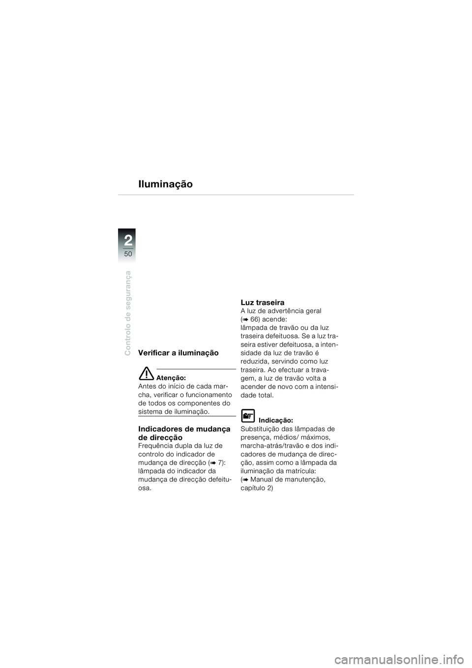 BMW MOTORRAD K 1200 GT 2002  Manual do condutor (in Portuguese) 50
Controlo de segurança
2
Verificar a iluminação
e Atenção:
Antes do início de cada mar-
cha, verificar o funcionamento 
de todos os componentes do 
sistema de iluminação.
Indicadores de muda