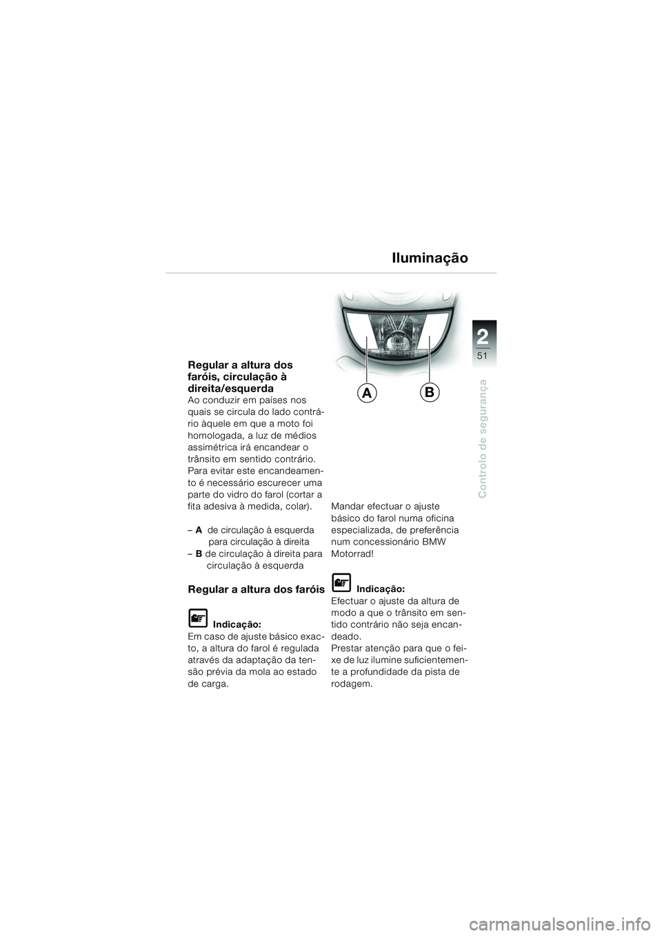 BMW MOTORRAD K 1200 GT 2002 Manual do condutor (in Portuguese) 22
51
Controlo de segurança
2
Regular a altura dos
faróis, circulação à
direita/esquerda
Ao conduzir em países nos
quais se circula do lado contrá-
rio àquele em que a moto foi
homologada, BMW MOTORRAD K 1200 GT 2002 Manual do condutor (in Portuguese) 22
51
Controlo de segurança
2
Regular a altura dos
faróis, circulação à
direita/esquerda
Ao conduzir em países nos
quais se circula do lado contrá-
rio àquele em que a moto foi
homologada,