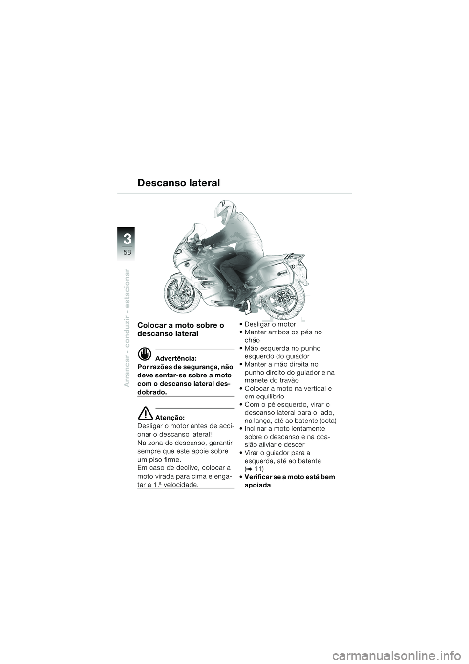 BMW MOTORRAD K 1200 GT 2002  Manual do condutor (in Portuguese) 58
Arrancar - conduzir - estacionar
3
Colocar a moto sobre o 
descanso lateral
d Advertência:
Por razões de segurança, não 
deve sentar-se sobre a moto 
com o descanso lateral des-
dobrado.
e Aten