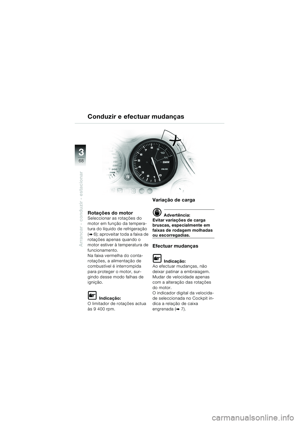 BMW MOTORRAD K 1200 GT 2002  Manual do condutor (in Portuguese) 68
Arrancar - conduzir - estacionar
3
Rotações do motorSeleccionar as rotações do 
motor em função da tempera-
tura do líquido de refrigeração 
(
b 6); aproveitar toda a faixa de 
rotações 