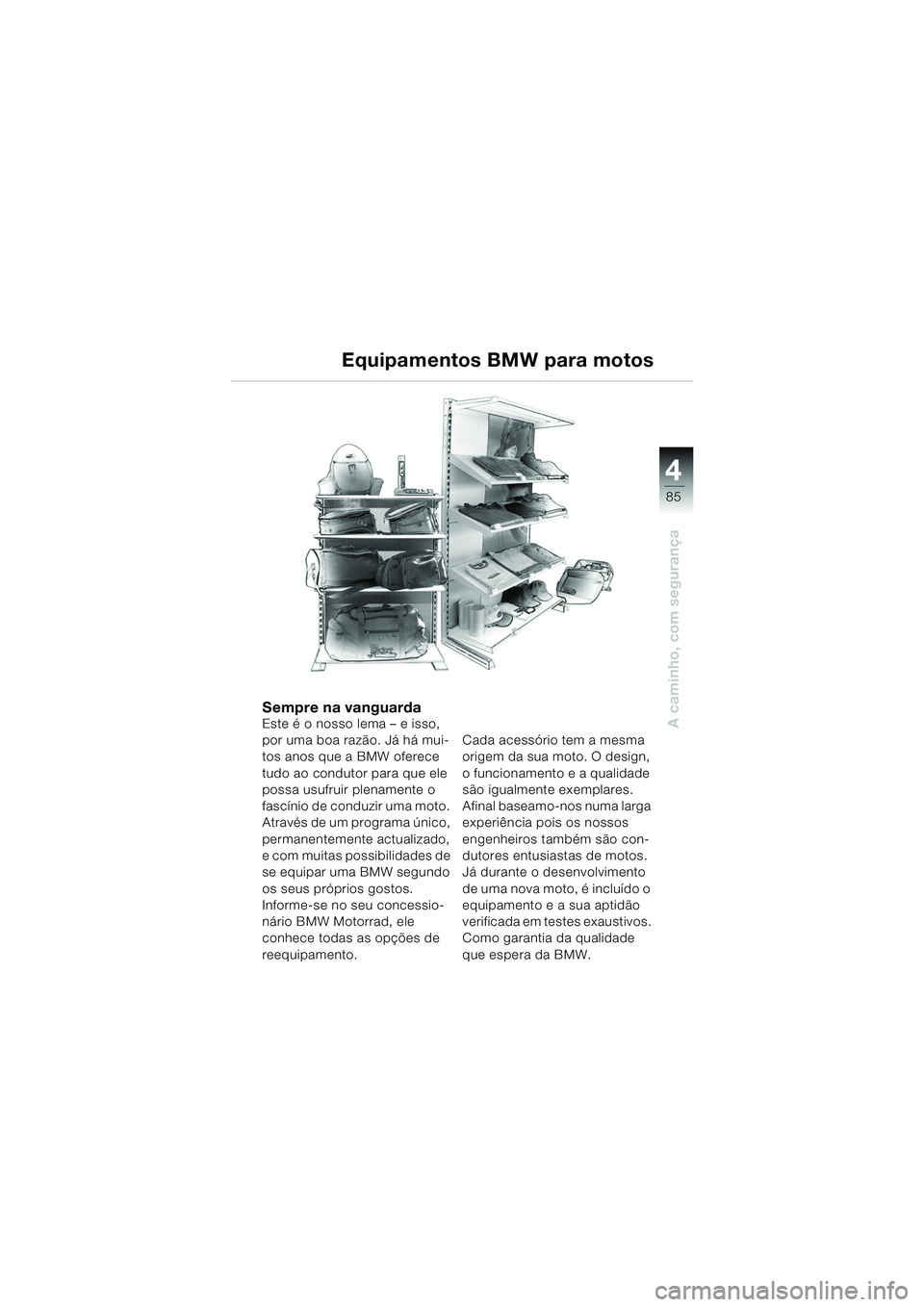 BMW MOTORRAD K 1200 GT 2002  Manual do condutor (in Portuguese) 4
85
A caminho, com segurança
Equipamentos BMW para motos
Sempre na vanguardaEste é o nosso lema – e isso, 
por uma boa razão. Já há mui-
tos anos que a BMW oferece 
tudo ao condutor para que e
