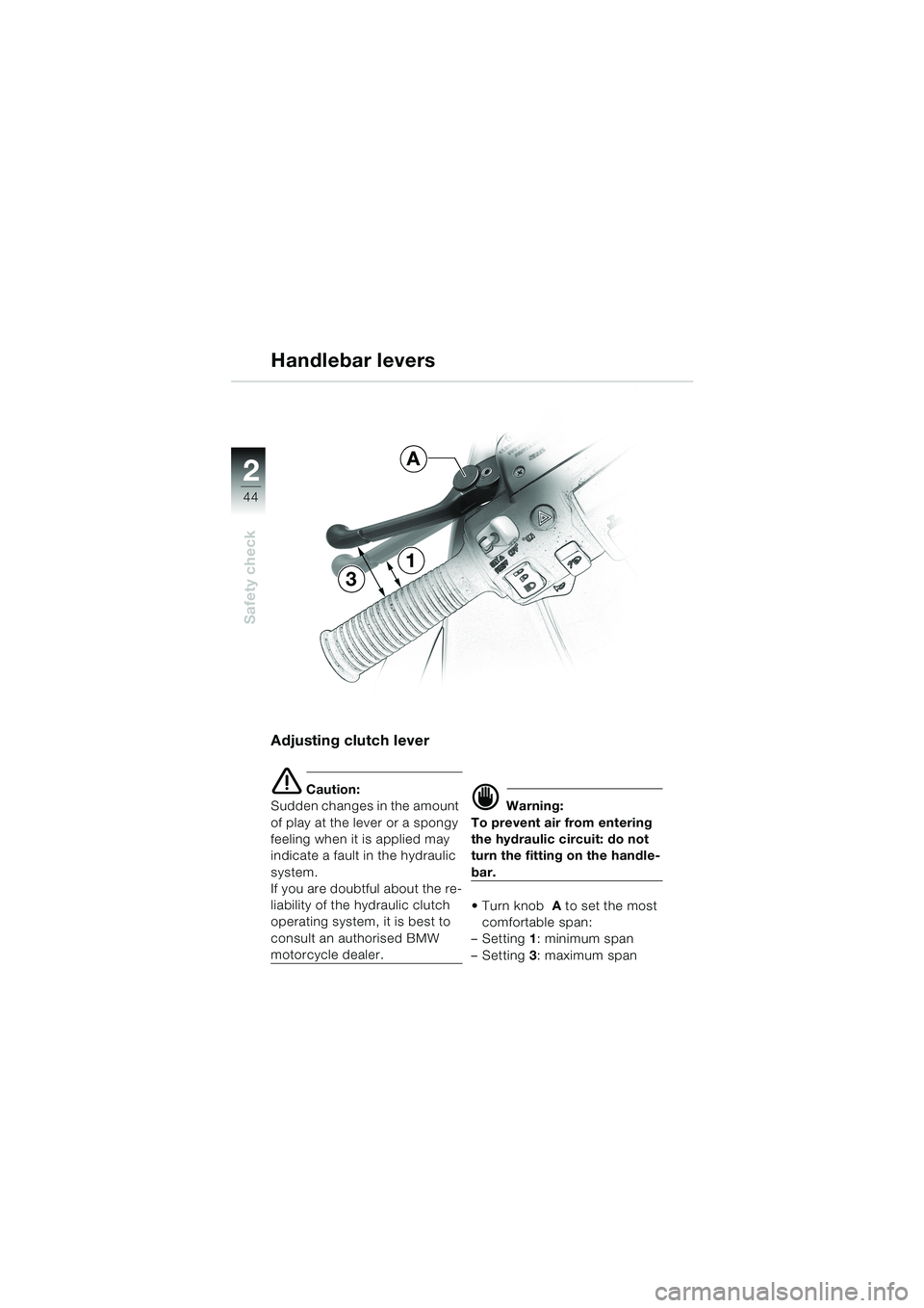 BMW MOTORRAD K 1200 LT 2002  Riders Manual (in English) 44
Safety check
2
Handlebar levers
Adjusting clutch lever
e Caution:
Sudden changes in the amount 
of play at the lever or a spongy 
feeling when it is applied may 
indicate a fault in the hydraulic 
