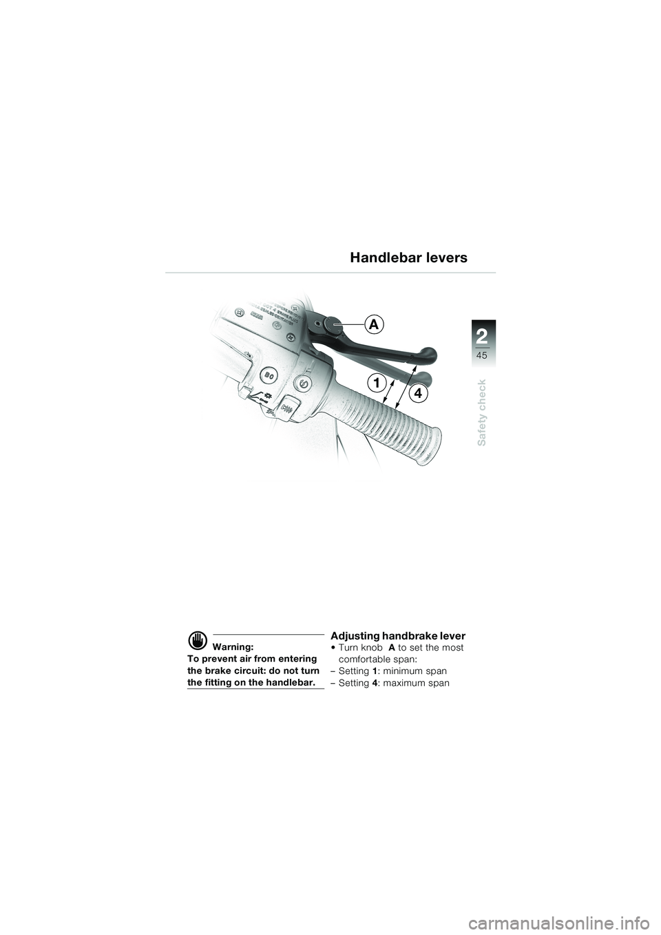 BMW MOTORRAD K 1200 LT 2002  Riders Manual (in English) 2 2
45
Safety check
Handlebar levers
d Warning:
To prevent air from entering 
the brake circuit: do not turn 
the fitting on the handlebar.
Adjusting handbrake lever Turn knob A to set the most 
comf
