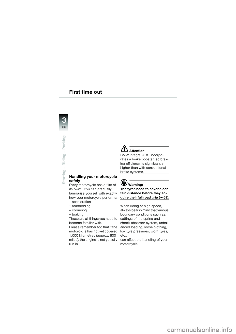 BMW MOTORRAD K 1200 LT 2002 Riders Manual (in English) 60
Starting – Riding – Parking
3
First time out
Handling your motorcycle
safely
Every motorcycle has a “life of
its own”. You can gradually
familiarise yourself with exactly
how your motor BMW MOTORRAD K 1200 LT 2002 Riders Manual (in English) 60
Starting – Riding – Parking
3
First time out
Handling your motorcycle
safely
Every motorcycle has a “life of
its own”. You can gradually
familiarise yourself with exactly
how your motor