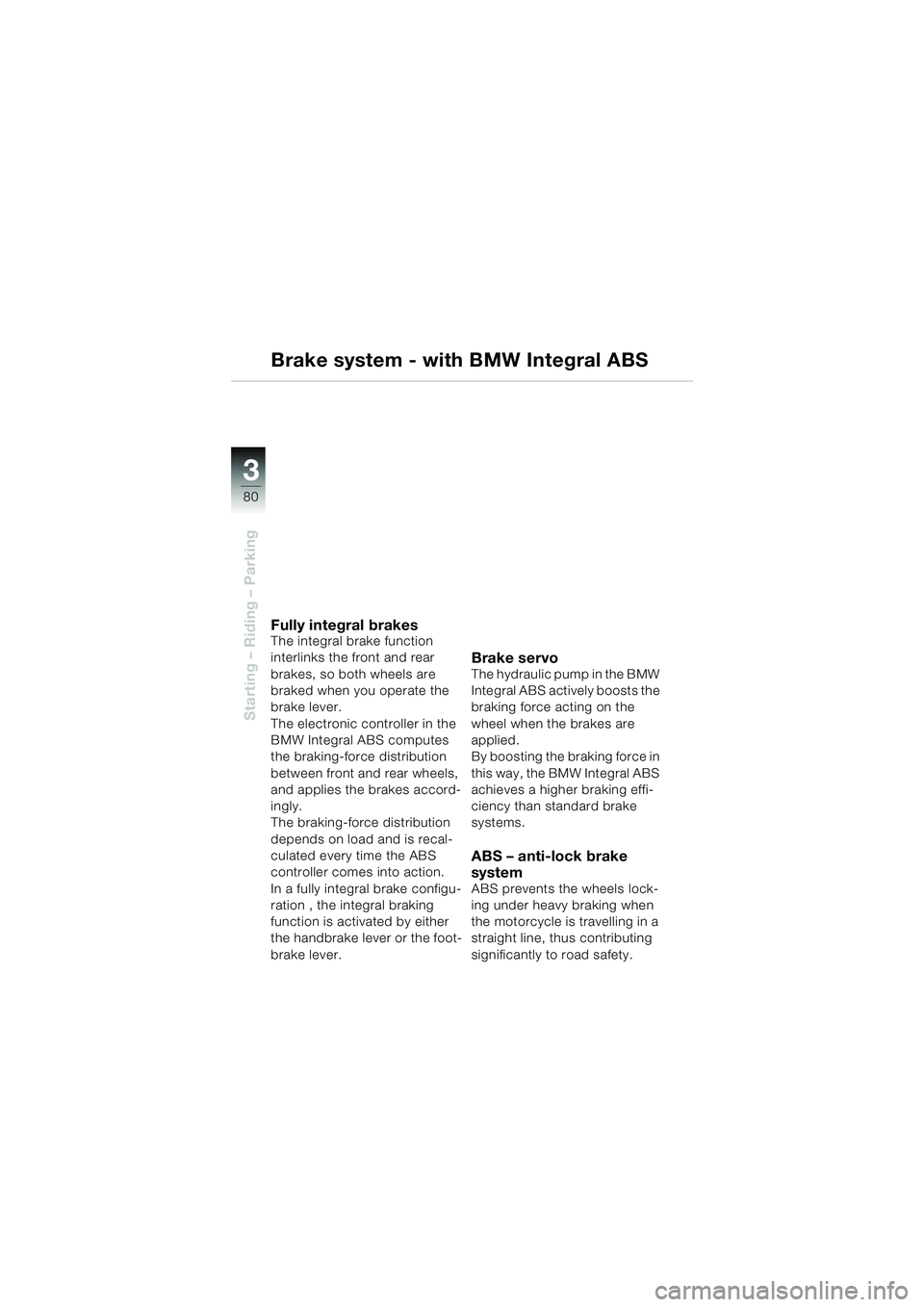 BMW MOTORRAD K 1200 LT 2002 Riders Manual (in English) 80
Starting – Riding – Parking
3
Brake system - with BMW Integral ABS
Fully integral brakesThe integral brake function
interlinks the front and rear
brakes, so both wheels are
braked when you o BMW MOTORRAD K 1200 LT 2002 Riders Manual (in English) 80
Starting – Riding – Parking
3
Brake system - with BMW Integral ABS
Fully integral brakesThe integral brake function
interlinks the front and rear
brakes, so both wheels are
braked when you o