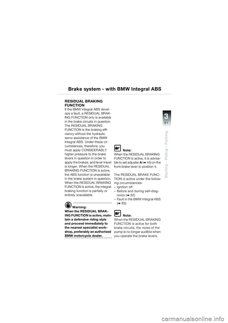 BMW MOTORRAD K 1200 LT 2002 Riders Manual (in English) 3
81
Starting – Riding – Parking
Brake system - with BMW Integral ABS
RESIDUAL BRAKING
FUNCTION
If the BMW Integral ABS devel-
ops a fault, a RESIDUAL BRAK-
ING FUNCTION only is available
in th BMW MOTORRAD K 1200 LT 2002 Riders Manual (in English) 3
81
Starting – Riding – Parking
Brake system - with BMW Integral ABS
RESIDUAL BRAKING
FUNCTION
If the BMW Integral ABS devel-
ops a fault, a RESIDUAL BRAK-
ING FUNCTION only is available
in th