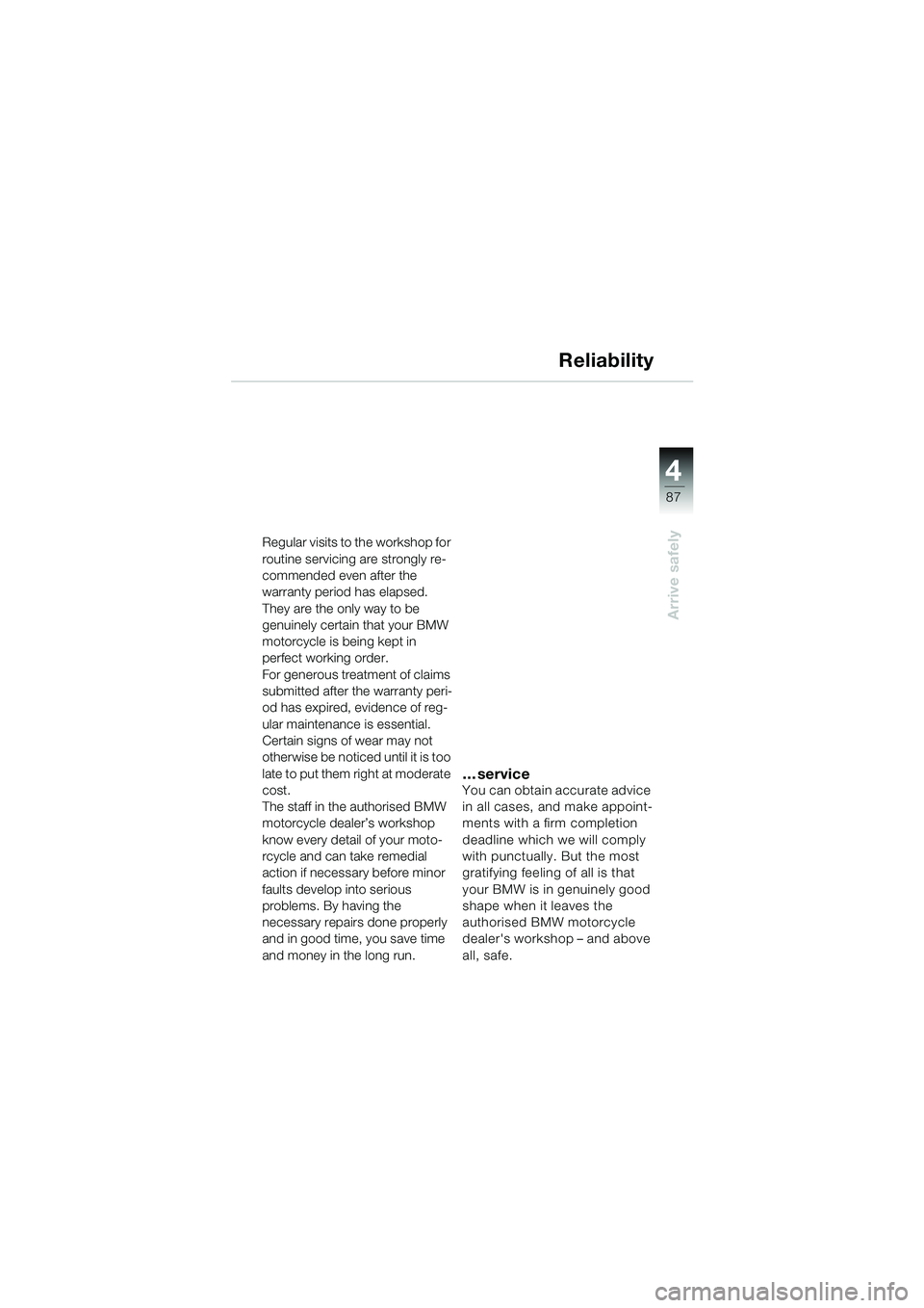 BMW MOTORRAD K 1200 LT 2002 Riders Manual (in English) 4
87
Arrive safely
Reliability
Regular visits to the workshop for
routine servicing are strongly re-
commended even after the
warranty period has elapsed.
They are the only way to be
genuinely cer BMW MOTORRAD K 1200 LT 2002 Riders Manual (in English) 4
87
Arrive safely
Reliability
Regular visits to the workshop for
routine servicing are strongly re-
commended even after the
warranty period has elapsed.
They are the only way to be
genuinely cer