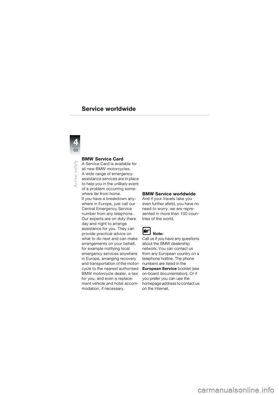 BMW MOTORRAD K 1200 LT 2002 Riders Manual (in English) 88
Arrive safely
4
Service worldwide
BMW Service CardA Service Card is available for
all new BMW motorcycles.
A wide range of emergency-
assistance services are in place
to help you in the unlikely BMW MOTORRAD K 1200 LT 2002 Riders Manual (in English) 88
Arrive safely
4
Service worldwide
BMW Service CardA Service Card is available for
all new BMW motorcycles.
A wide range of emergency-
assistance services are in place
to help you in the unlikely