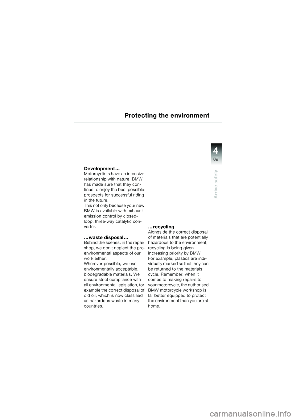 BMW MOTORRAD K 1200 LT 2002 Riders Manual (in English) 4
89
Arrive safely
Protecting the environment
Development…Motorcyclists have an intensive
relationship with nature. BMW
has made sure that they con-
tinue to enjoy the best possible
prospects for BMW MOTORRAD K 1200 LT 2002 Riders Manual (in English) 4
89
Arrive safely
Protecting the environment
Development…Motorcyclists have an intensive
relationship with nature. BMW
has made sure that they con-
tinue to enjoy the best possible
prospects for