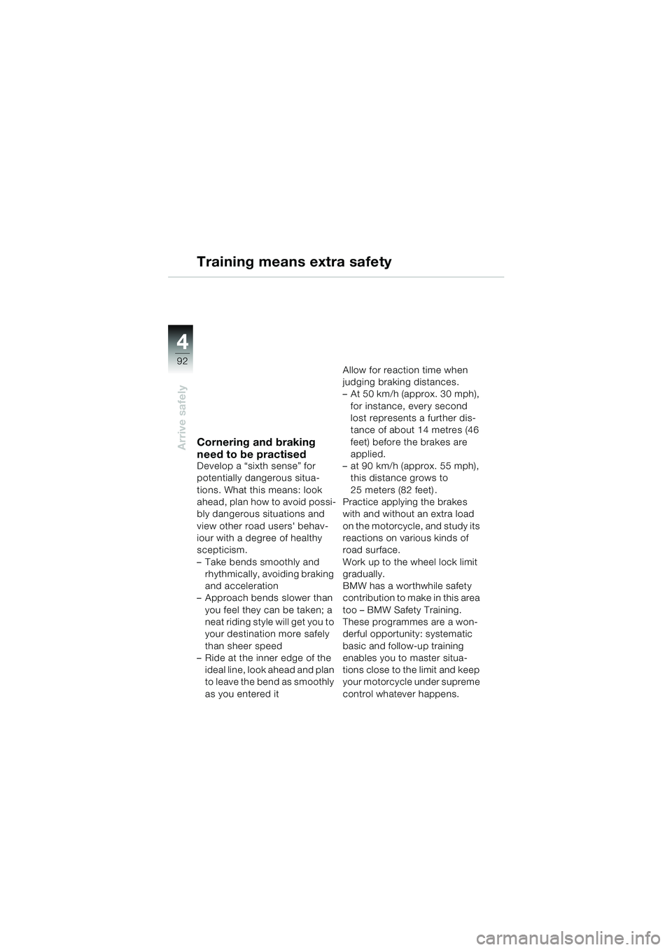 BMW MOTORRAD K 1200 LT 2002 Riders Manual (in English) 92
Arrive safely
4
Training means extra safety
Cornering and braking
need to be practised
Develop a “sixth sense” for
potentially dangerous situa-
tions. What this means: look
ahead, plan how t BMW MOTORRAD K 1200 LT 2002 Riders Manual (in English) 92
Arrive safely
4
Training means extra safety
Cornering and braking
need to be practised
Develop a “sixth sense” for
potentially dangerous situa-
tions. What this means: look
ahead, plan how t