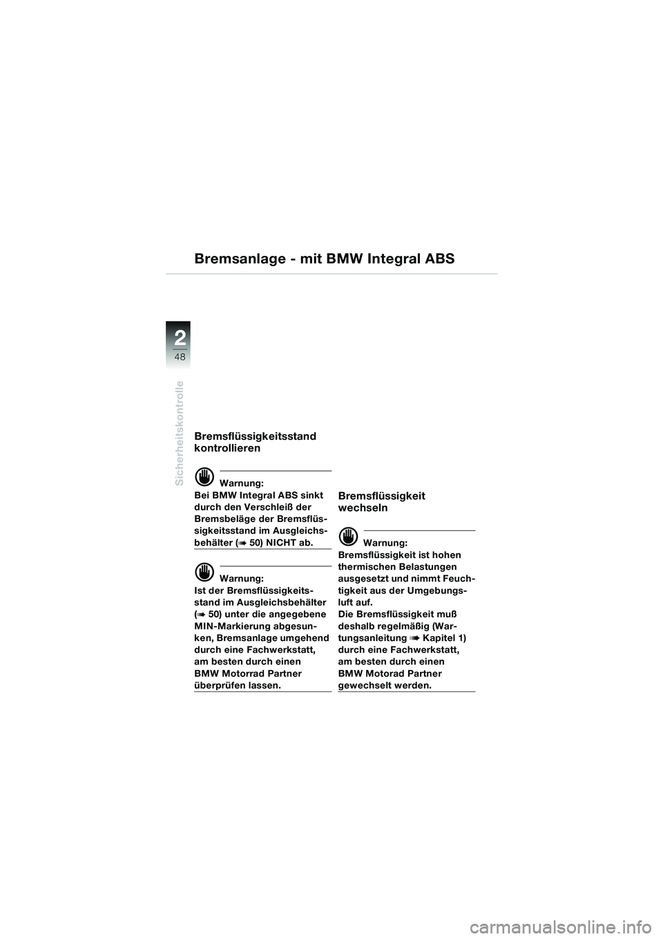 BMW MOTORRAD K 1200 LT 2002  Betriebsanleitung (in German) 48
Sicherheitskontrolle
2
Bremsflüssigkeitsstand 
kontrollieren
d Warnung:
Bei BMW Integral ABS sinkt 
durch den Verschleiß der 
Bremsbeläge der Bremsflüs-
sigkeitsstand im Ausgleichs-
behälter (