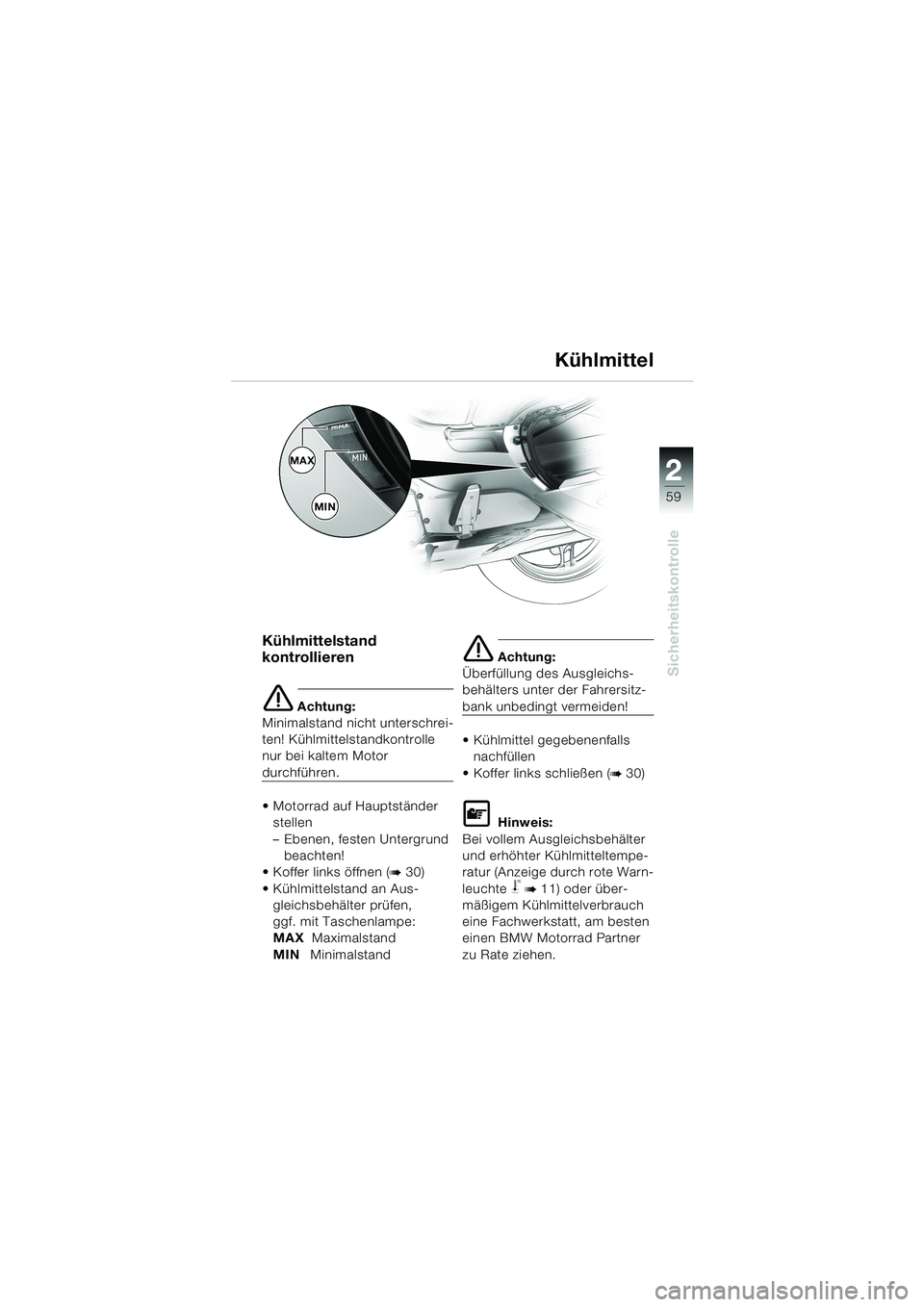 BMW MOTORRAD K 1200 LT 2002  Betriebsanleitung (in German) 2 2
59
Sicherheitskontrolle
Kühlmittel
Kühlmittelstand 
kontrollieren
e Achtung:
Minimalstand nicht unterschrei-
ten! Kühlmittelstandkontrolle 
nur bei kaltem Motor 
durchführen.
 Motorrad auf Ha