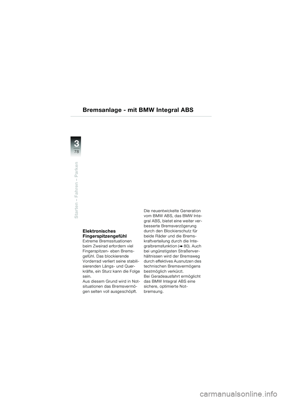BMW MOTORRAD K 1200 LT 2002  Betriebsanleitung (in German) 78
Starten – Fahren – Parken
3
Bremsanlage - mit BMW Integral ABS
Elektronisches 
Fingerspitzengefühl
Extreme Bremssituationen 
beim Zweirad erfordern viel 
Fingerspitzen- eben Brems-
gefühl. Da