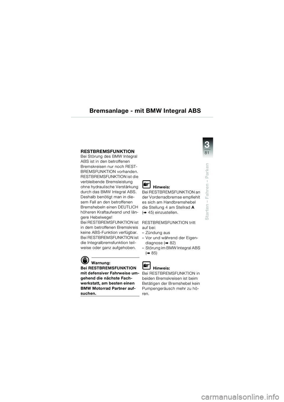 BMW MOTORRAD K 1200 LT 2002  Betriebsanleitung (in German) 3
81
Starten – Fahren – Parken
Bremsanlage - mit BMW Integral ABS
RESTBREMSFUNKTION Bei Störung des BMW Integral 
ABS ist in den betroffenen 
Bremskreisen nur noch REST-
BREMSFUNKTION vorhanden.
