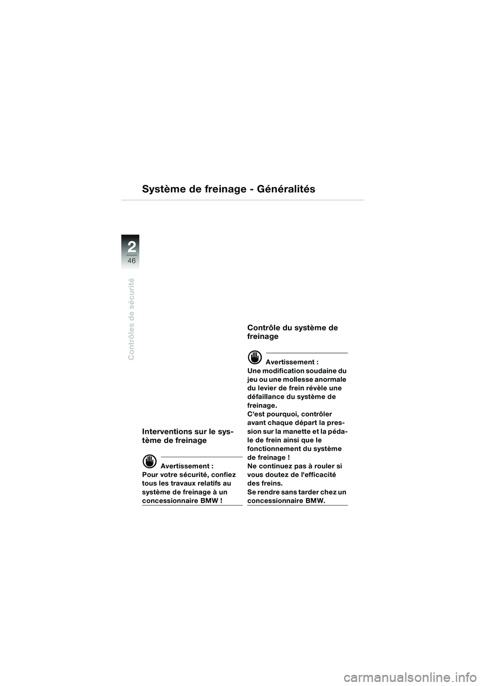 BMW MOTORRAD K 1200 LT 2002  Livret de bord (in French) 46
Contrôles de sécurité
2
Système de freinage - Généralités
Interventions sur le sys-
tème de freinage
d Avertissement :
Pour votre sécurité, confiez 
tous les travaux relatifs au 
système
