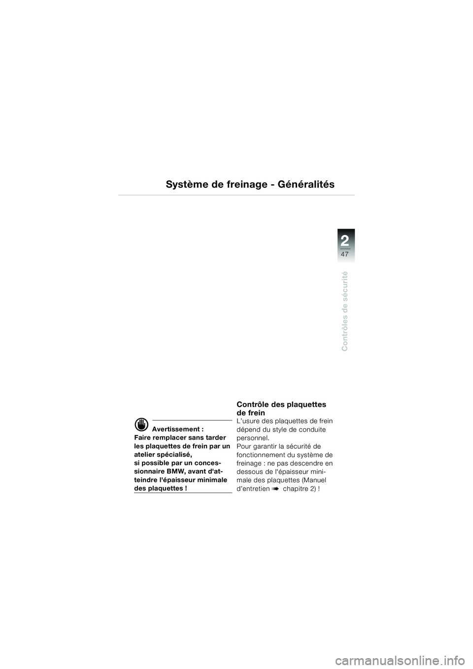 BMW MOTORRAD K 1200 LT 2002  Livret de bord (in French) 2 2
47
Contrôles de sécurité
Système de freinage - Généralités
d Avertissement :
Faire remplacer sans tarder 
les plaquettes de frein par un 
atelier spécialisé, 
si possible par un conces-
s