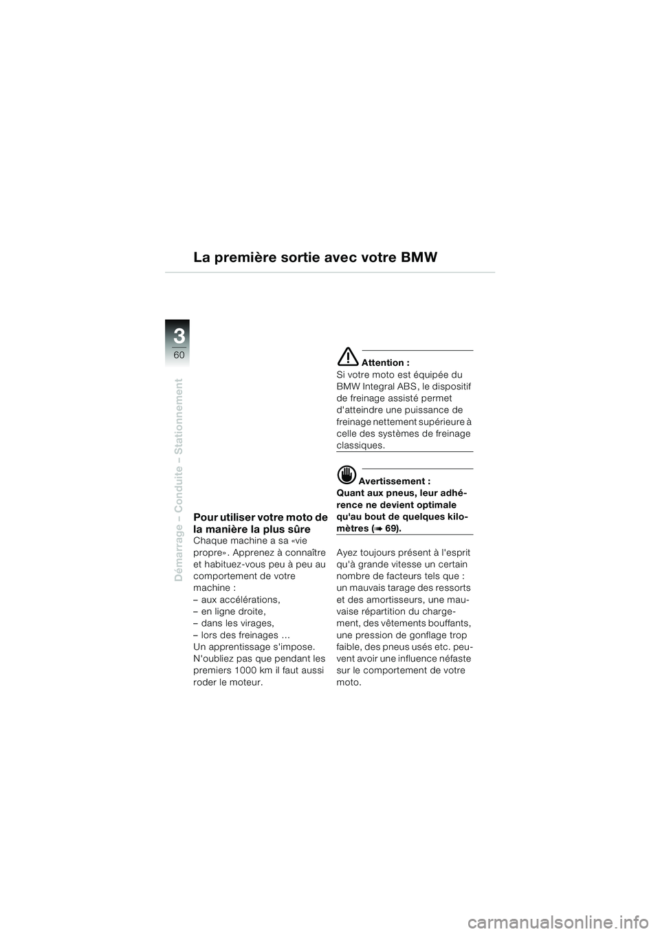 BMW MOTORRAD K 1200 LT 2002 Livret de bord (in French) 60
Démarrage – Conduite – Stationnement
3
La première sortie avec votre BMW
Pour utiliser votre moto de
la manière la plus sûre
Chaque machine a sa «vie
propre». Apprenez à connaître
et BMW MOTORRAD K 1200 LT 2002 Livret de bord (in French) 60
Démarrage – Conduite – Stationnement
3
La première sortie avec votre BMW
Pour utiliser votre moto de
la manière la plus sûre
Chaque machine a sa «vie
propre». Apprenez à connaître
et