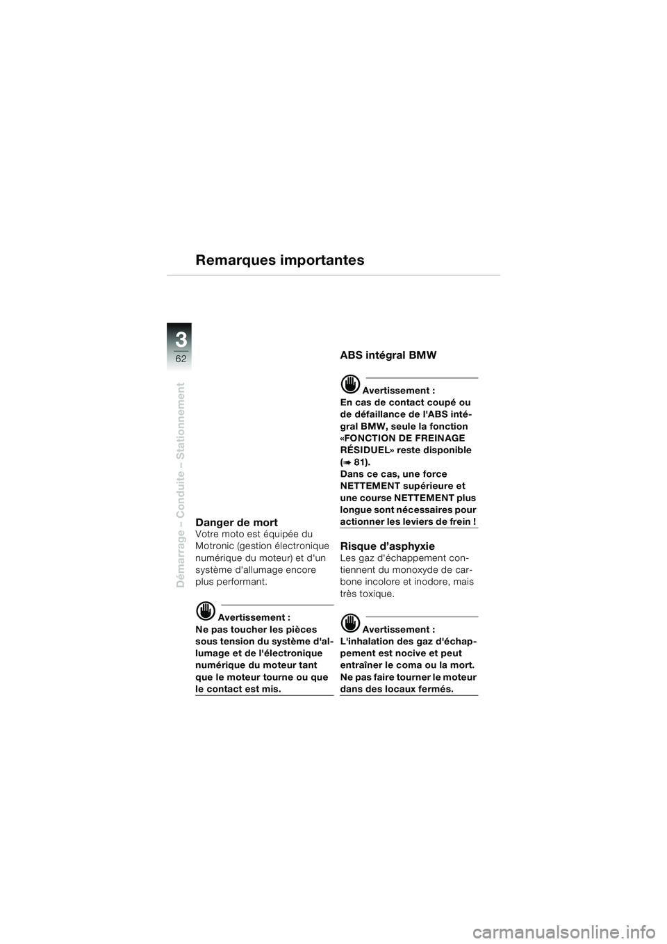 BMW MOTORRAD K 1200 LT 2002 Livret de bord (in French) 62
Démarrage – Conduite – Stationnement
3
Remarques importantes
Danger de mortVotre moto est équipée du
Motronic (gestion électronique
numérique du moteur) et dun
système dallumage enco BMW MOTORRAD K 1200 LT 2002 Livret de bord (in French) 62
Démarrage – Conduite – Stationnement
3
Remarques importantes
Danger de mortVotre moto est équipée du
Motronic (gestion électronique
numérique du moteur) et dun
système dallumage enco