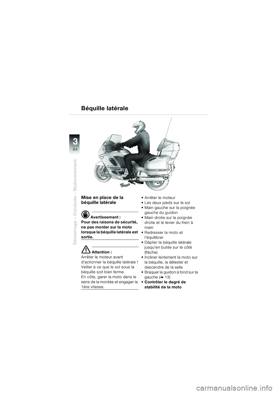 BMW MOTORRAD K 1200 LT 2002  Livret de bord (in French) 64
Démarrage – Conduite – Stationnement
3
Béquille latérale
Mise en place de la 
béquille latérale
d Avertissement :
Pour des raisons de sécurité, 
ne pas monter sur la moto 
lorsque la bé