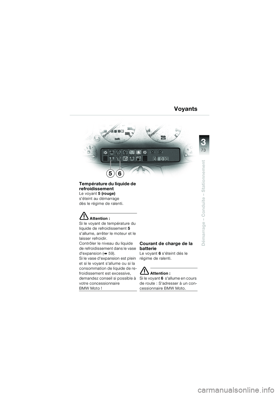 BMW MOTORRAD K 1200 LT 2002  Livret de bord (in French) 3
73
Démarrage – Conduite – Stationnement
Voyants
Température du liquide de 
refroidissement
Le voyant5 (rouge) 
séteint au démarrage 
dès le régime de ralenti.
e Attention :
Si le voyant d