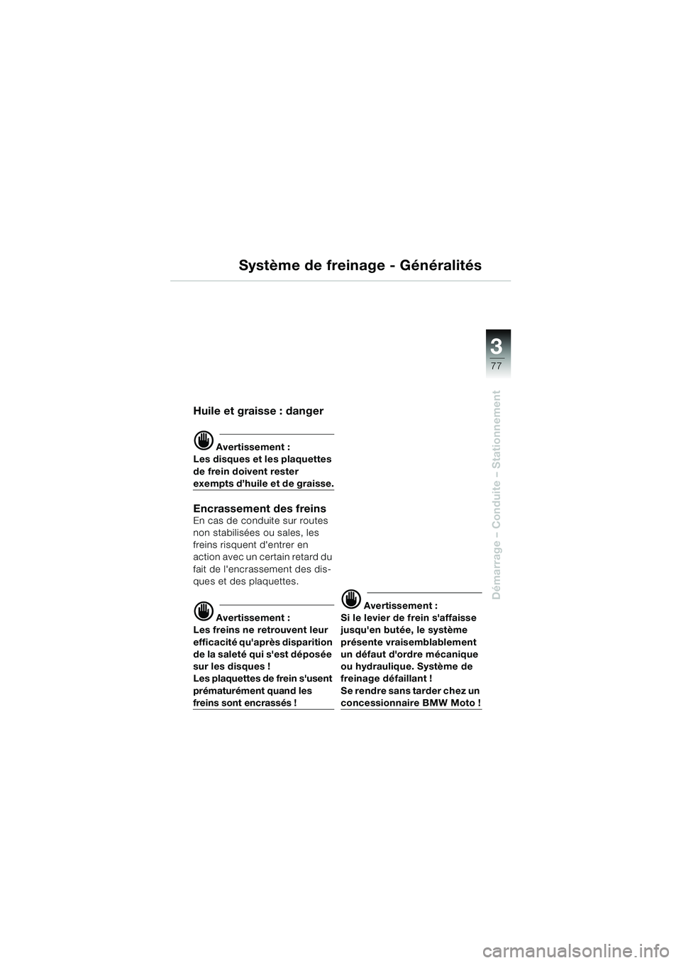 BMW MOTORRAD K 1200 LT 2002  Livret de bord (in French) 3
77
Démarrage – Conduite – Stationnement
Système de freinage - Généralités
Huile et graisse : danger
d Avertissement :
Les disques et les plaquettes 
de frein doivent rester 
exempts d’hui