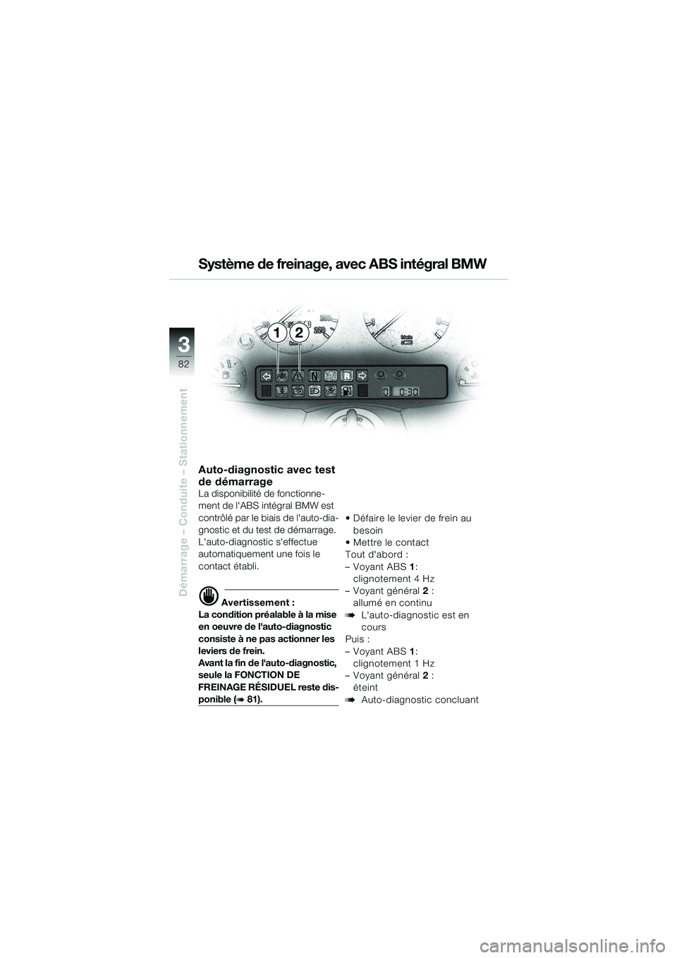 BMW MOTORRAD K 1200 LT 2002  Livret de bord (in French) 82
Démarrage – Conduite – Stationnement
3
12 Système de freinage, avec ABS intégral BMW
Auto-diagnostic avec test 
de démarrage
La disponibilité de fonctionne-
ment de lABS intégral BMW est