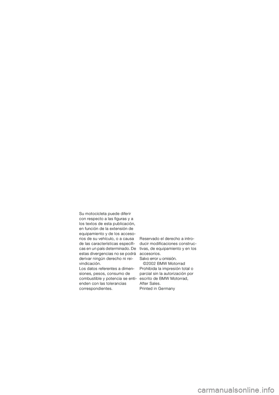 BMW MOTORRAD K 1200 LT 2002  Manual de instrucciones (in Spanish) 1
Su motocicleta puede diferir 
con respecto a las figuras y a 
los textos de esta publicación, 
en función de la extensión de 
equipamiento y de los acceso-
rios de su vehículo, o a causa 
de las