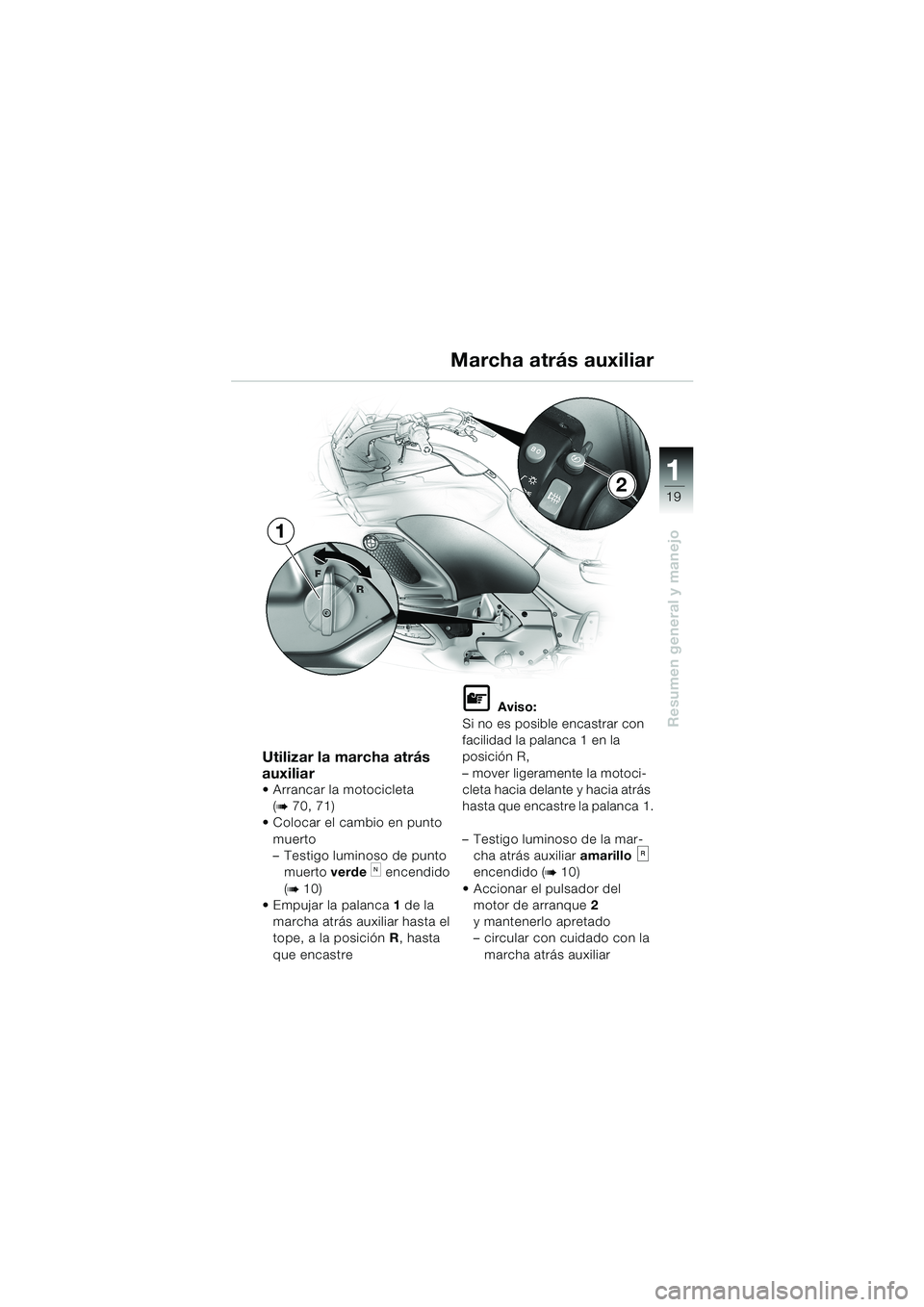 BMW MOTORRAD K 1200 LT 2002  Manual de instrucciones (in Spanish) 19
Resumen general y manejo
1
Marcha atrás auxiliar
Utilizar la marcha atrás 
auxiliar
Arrancar la motocicleta 
(
b 70, 71) 
Colocar el cambio en punto 
muerto
–Testigo luminoso de punto 
muerto