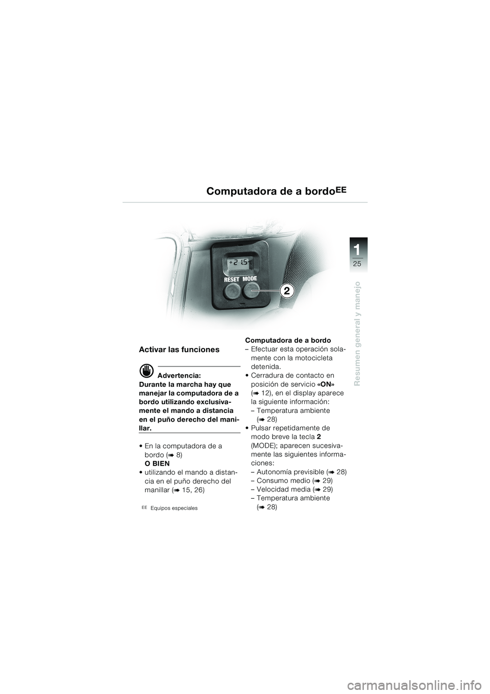 BMW MOTORRAD K 1200 LT 2002  Manual de instrucciones (in Spanish) 25
Resumen general y manejo
1
Computadora de a bordoEE
Activar las funciones
d Advertencia:
Durante la marcha hay que 
manejar la computadora de a 
bordo utilizando exclusiva-
mente el mando a distanc