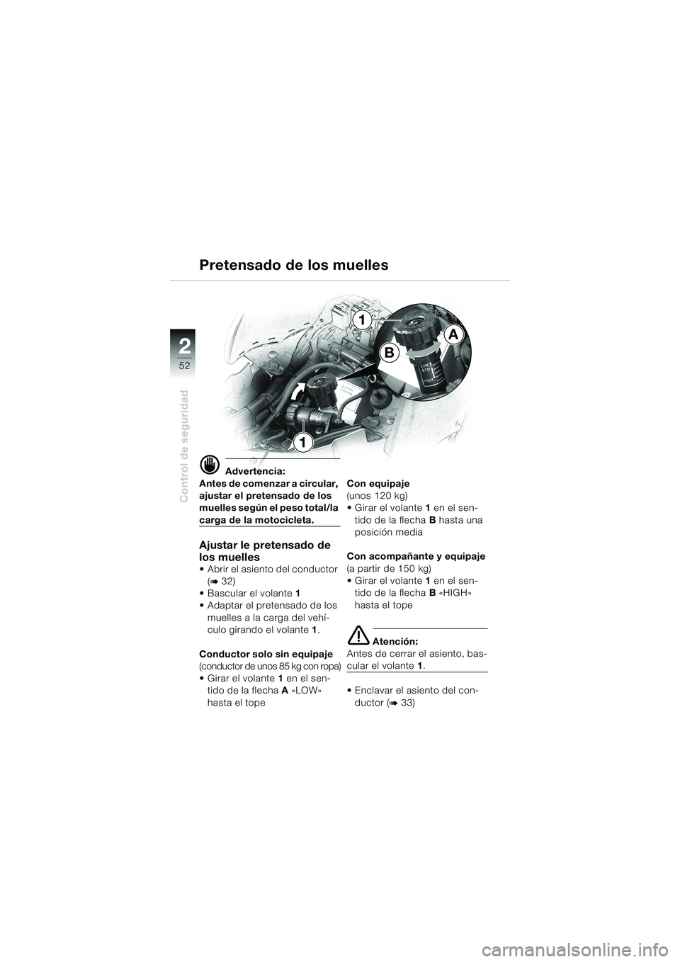 BMW MOTORRAD K 1200 LT 2002  Manual de instrucciones (in Spanish) 52
Control de seguridad
2
Pretensado de los muelles
d Advertencia:
Antes de comenzar a circular, 
ajustar el pretensado de los 
muelles según el peso total/la 
carga de la motocicleta.
Ajustar le pre