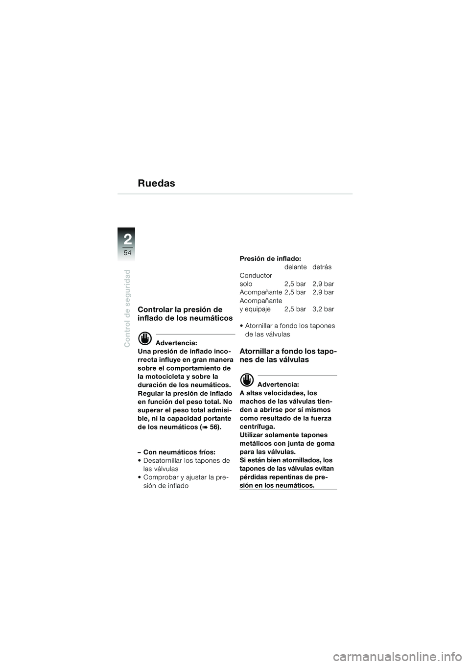BMW MOTORRAD K 1200 LT 2002  Manual de instrucciones (in Spanish) 54
Control de seguridad
2
Ruedas
Controlar la presión de 
inflado de los neumáticos
d Advertencia:
Una presión de inflado inco-
rrecta influye en gran manera 
sobre el comportamiento de 
la motocic