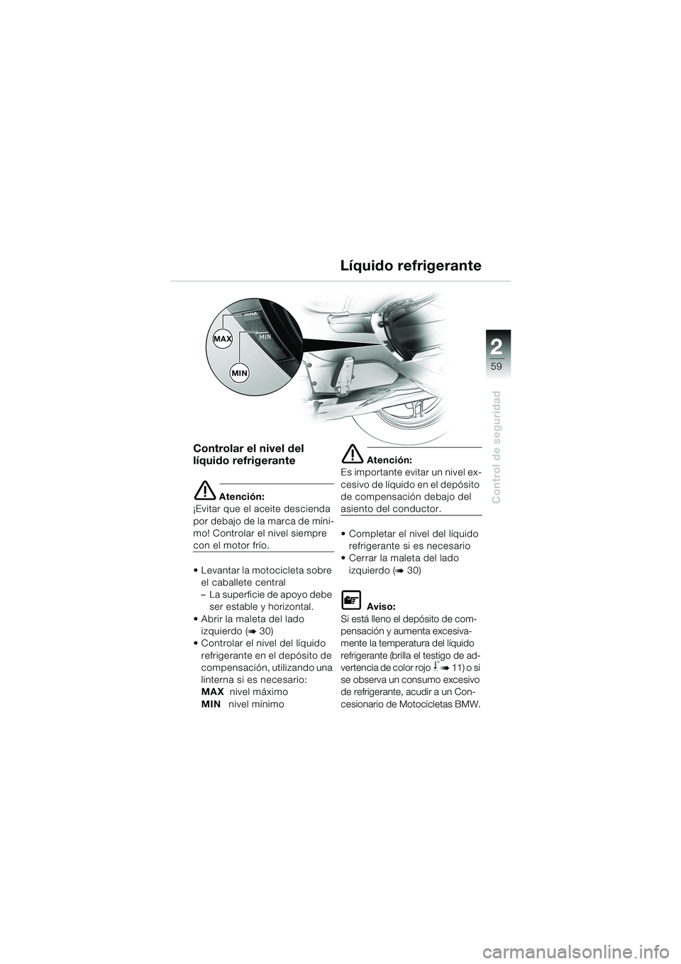 BMW MOTORRAD K 1200 LT 2002  Manual de instrucciones (in Spanish) 2 2
59
Control de seguridad
Líquido refrigerante
Controlar el nivel del 
líquido refrigerante
e Atención:
¡Evitar que el aceite descienda 
por debajo de la marca de míni-
mo! Controlar el nivel s