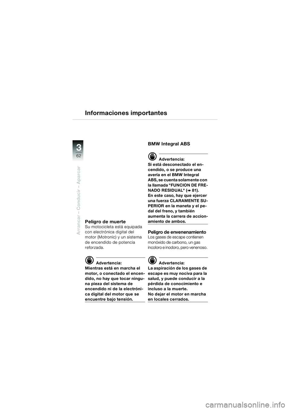 BMW MOTORRAD K 1200 LT 2002  Manual de instrucciones (in Spanish) 62
Arrancar – Conducir – Aparcar
3
Informaciones importantes
Peligro de muerteSu motocicleta está equipada 
con electrónica digital del 
motor (Motronic) y un sistema 
de encendido de potencia 
