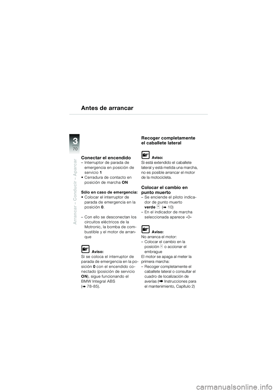 BMW MOTORRAD K 1200 LT 2002  Manual de instrucciones (in Spanish) 70
Arrancar – Conducir – Aparcar
3
Antes de arrancar
Conectar el encendido–Interruptor de parada de 
emergencia en posición de 
servicio1
Cerradura de contacto en 
posición de marchaON
Sólo 