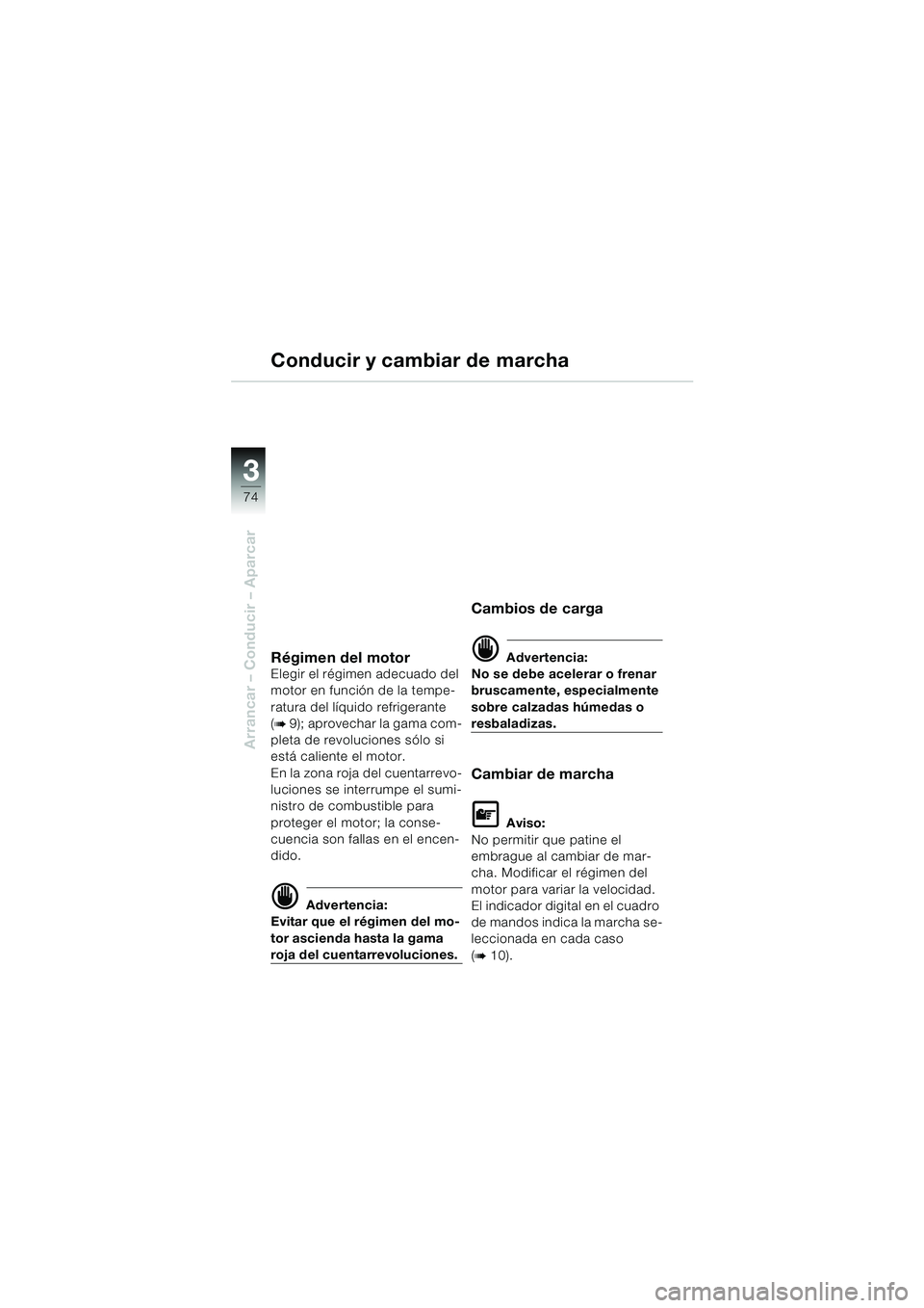 BMW MOTORRAD K 1200 LT 2002  Manual de instrucciones (in Spanish) 74
Arrancar – Conducir – Aparcar
3
Conducir y cambiar de marcha
Régimen del motor
Elegir el régimen adecuado del 
motor en función de la tempe-
ratura del líquido refrigerante 
(
b 9); aprovec