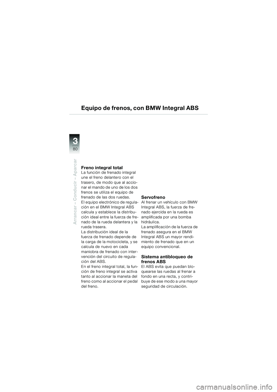 BMW MOTORRAD K 1200 LT 2002  Manual de instrucciones (in Spanish) 80
Arrancar – Conducir – Aparcar
3
Equipo de frenos, con BMW Integral ABS
Freno integral totalLa función de frenado integral 
une el freno delantero con el 
trasero, de modo que al accio-
nar el 