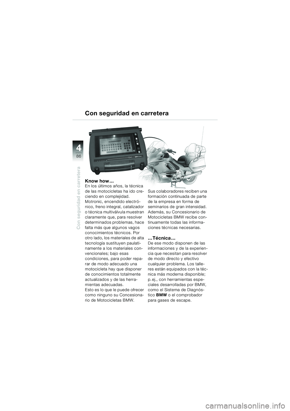 BMW MOTORRAD K 1200 LT 2002  Manual de instrucciones (in Spanish) 86
Con seguridad en carretera
4
Know how…En los últimos años, la técnica 
de las motocicletas ha ido cre-
ciendo en complejidad. 
Motronic, encendido electró-
nico, freno integral, catalizador 
