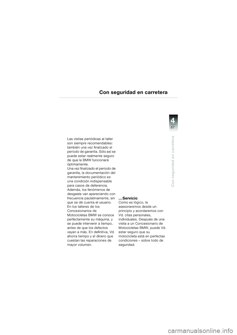 BMW MOTORRAD K 1200 LT 2002  Manual de instrucciones (in Spanish) 4
87
Con seguridad en carretera
Con seguridad en carretera
Las visitas periódicas al taller 
son siempre recomendables: 
también una vez finalizado el 
periodo de garantía. Sólo así se 
puede est