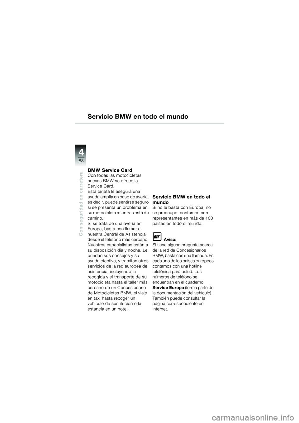 BMW MOTORRAD K 1200 LT 2002  Manual de instrucciones (in Spanish) 88
Con seguridad en carretera
4
Servicio BMW en todo el mundo
BMW Service CardCon todas las motocicletas 
nuevas BMW se ofrece la 
Service Card.
Esta tarjeta le asegura una 
ayuda amplia en caso de av
