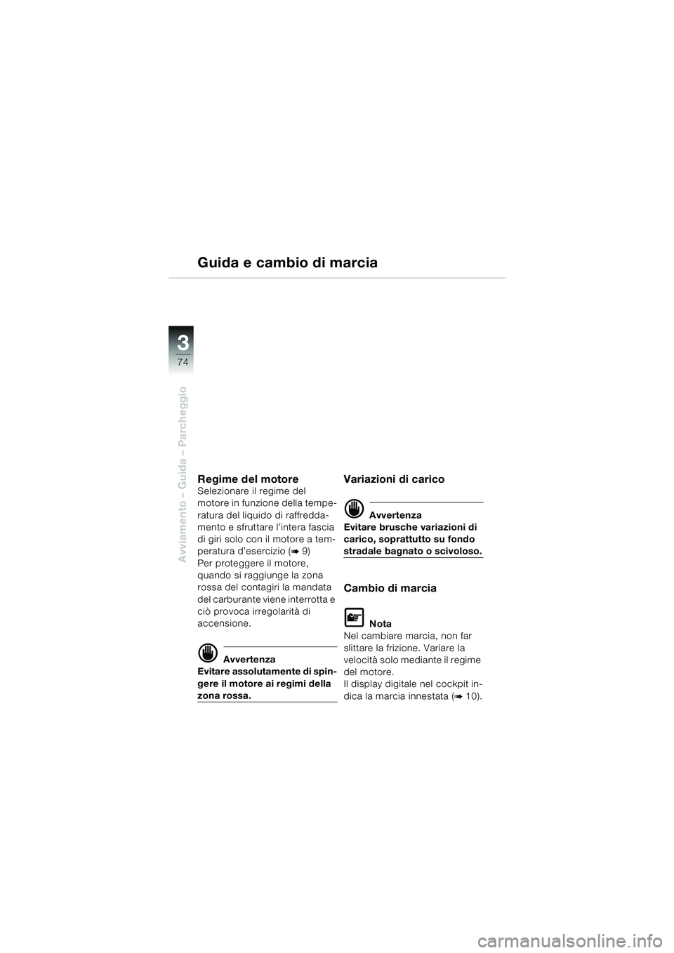 BMW MOTORRAD K 1200 LT 2002  Libretto di uso e manutenzione (in Italian) 74
Avviamento – Guida – Parcheggio
3
Guida e cambio di marcia
Regime del motore
Selezionare il regime del 
motore in funzione della tempe-
ratura del liquido di raffredda-
mento e sfruttare l’in