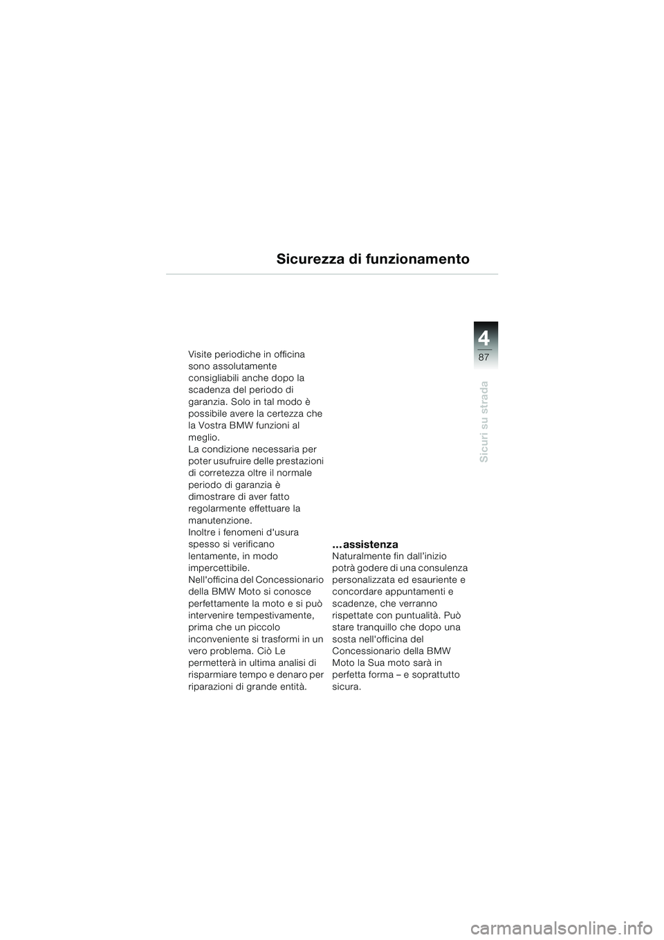BMW MOTORRAD K 1200 LT 2002  Libretto di uso e manutenzione (in Italian) 4
87
Sicuri su strada
Sicurezza di funzionamento
Visite periodiche in officina 
sono assolutamente 
consigliabili anche dopo la 
scadenza del periodo di 
garanzia. Solo in tal modo è 
possibile avere