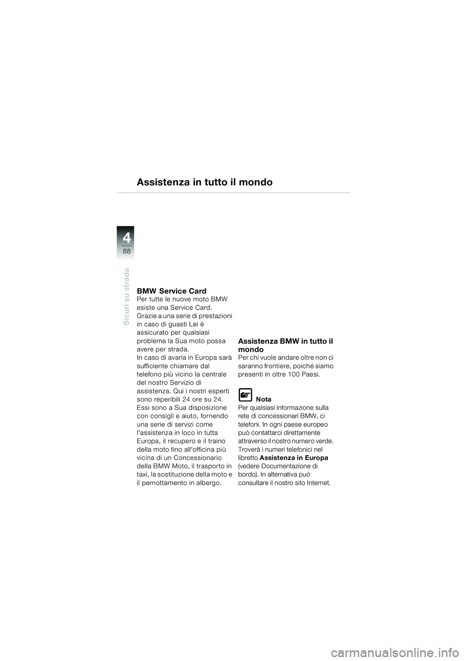 BMW MOTORRAD K 1200 LT 2002  Libretto di uso e manutenzione (in Italian) 88
Sicuri su strada
4
Assistenza in tutto il mondo
BMW Service CardPer tutte le nuove moto BMW 
esiste una Service Card.
Grazie a una serie di prestazioni 
in caso di guasti Lei è 
assicurato per qua