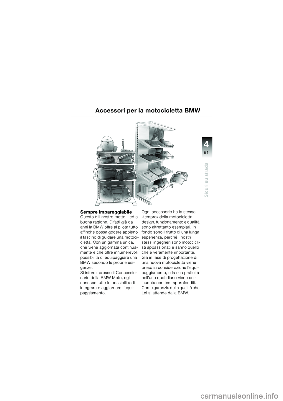 BMW MOTORRAD K 1200 LT 2002  Libretto di uso e manutenzione (in Italian) 4
91
Sicuri su strada
Accessori per la motocicletta BMW
Sempre impareggiabileQuesto è il nostro motto – ed a 
buona ragione. Difatti già da 
anni la BMW offre al pilota tutto 
affinché possa gode