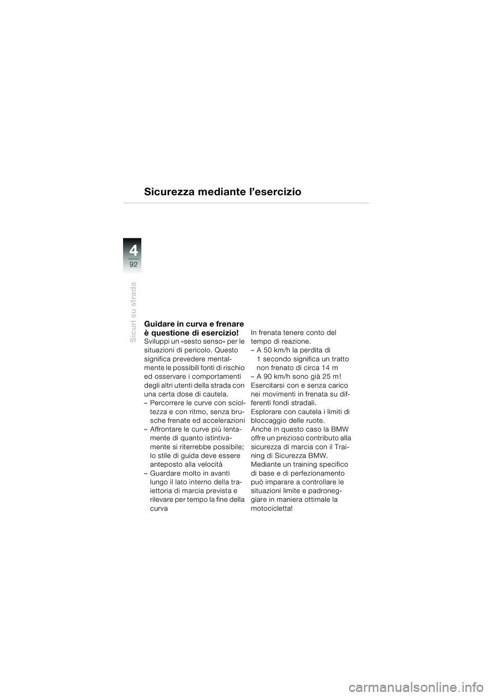 BMW MOTORRAD K 1200 LT 2002  Libretto di uso e manutenzione (in Italian) 92
Sicuri su strada
4
Sicurezza mediante l’esercizio
Guidare in curva e frenare 
è questione di esercizio!
Sviluppi un «sesto senso» per le 
situazioni di pericolo. Questo 
significa prevedere me
