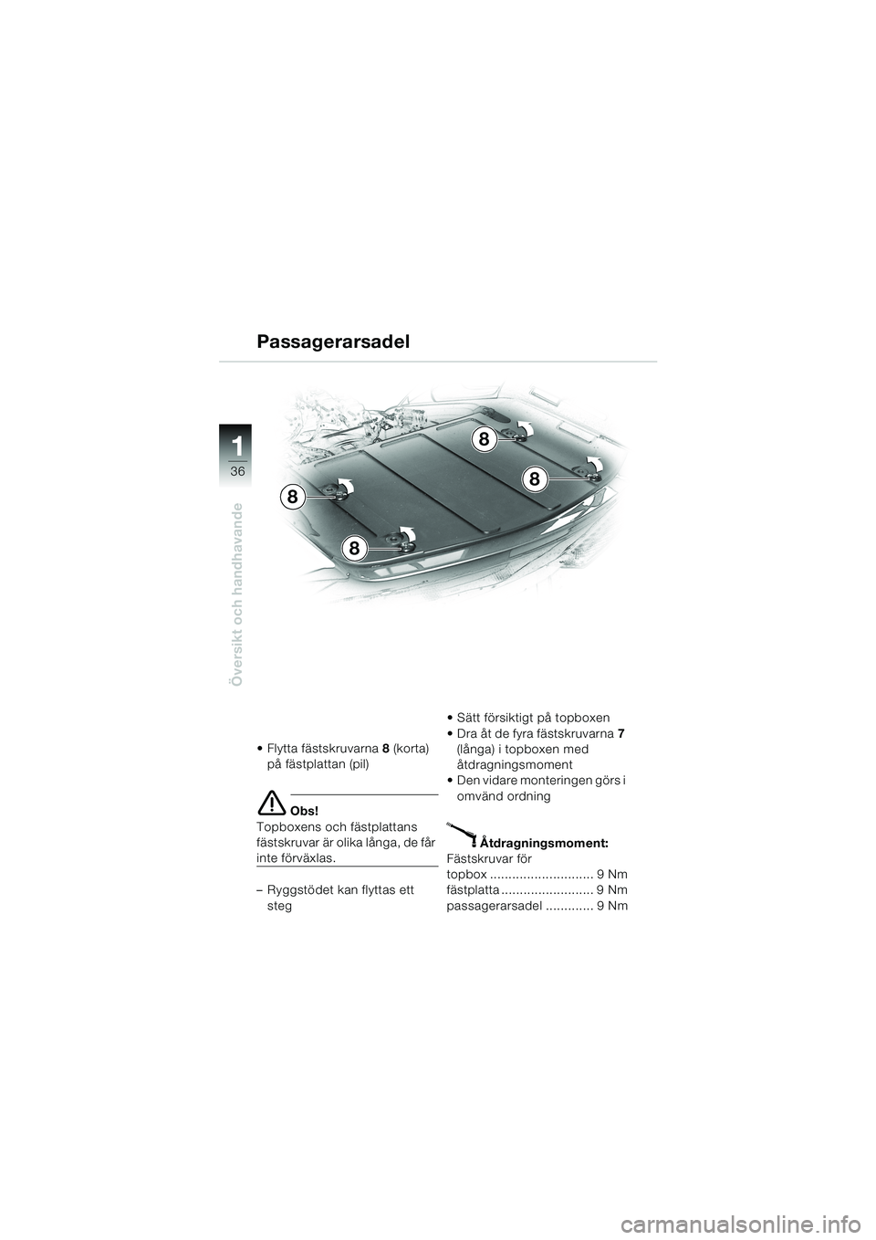 BMW MOTORRAD K 1200 LT 2002  Instruktionsbok (in Swedish) 36
Översikt och handhavande
1
Passagerarsadel
Flytta fästskruvarna8 (korta) 
på fästplattan (pil)
e Obs!
Topboxens och fästplattans 
fästskruvar är olika långa, de får 
inte förväxlas.
–