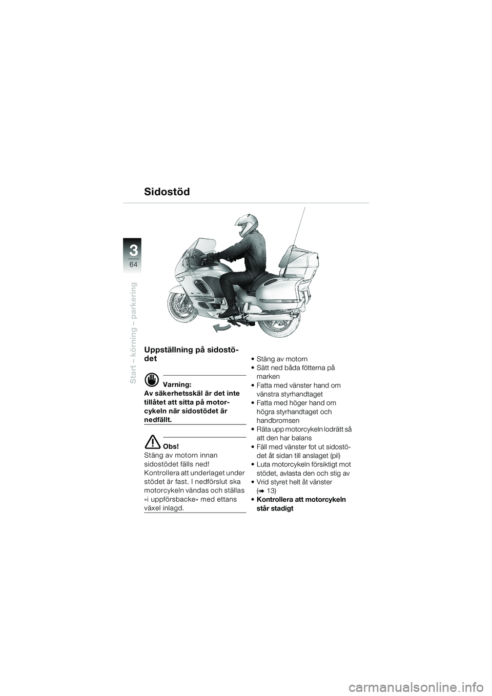 BMW MOTORRAD K 1200 LT 2002  Instruktionsbok (in Swedish) 64
Start – körning – parkering
3
Sidostöd
Uppställning på sidostö-
det
d Varning:
Av säkerhetsskäl är det inte 
tillåtet att sitta på motor-
cykeln när sidostödet är 
nedfällt.
e Obs