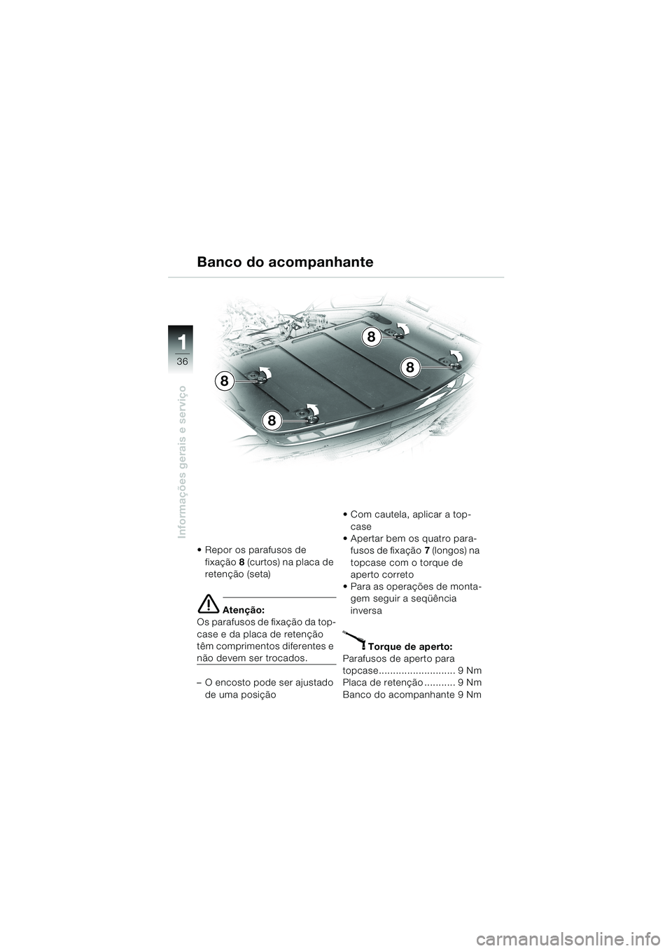 BMW MOTORRAD K 1200 LT 2002  Manual do condutor (in Portuguese) 36
Informações gerais e serviço
1
Banco do acompanhante
Repor os parafusos de 
fixação8 (curtos) na placa de 
retenção (seta)
e Atenção:
Os parafusos de fixação da top-
case e da placa de 