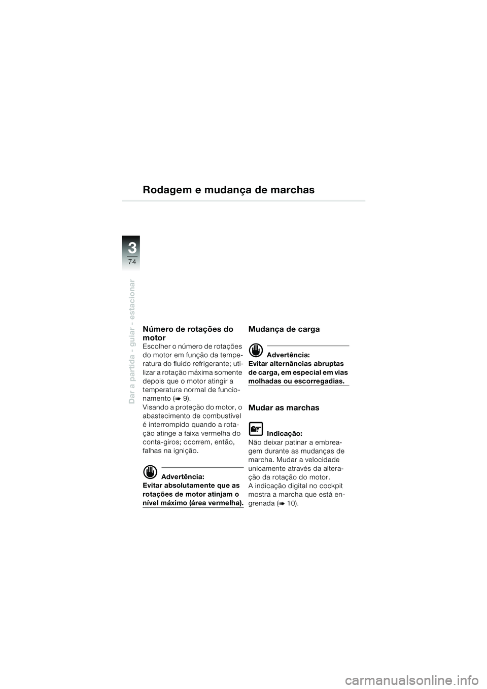 BMW MOTORRAD K 1200 LT 2002  Manual do condutor (in Portuguese) 74
Dar a partida - guiar - estacionar
3
Rodagem e mudança de marchas
Número de rotações do 
motor
Escolher o número de rotações 
do motor em função da tempe-
ratura do fluido refrigerante; ut