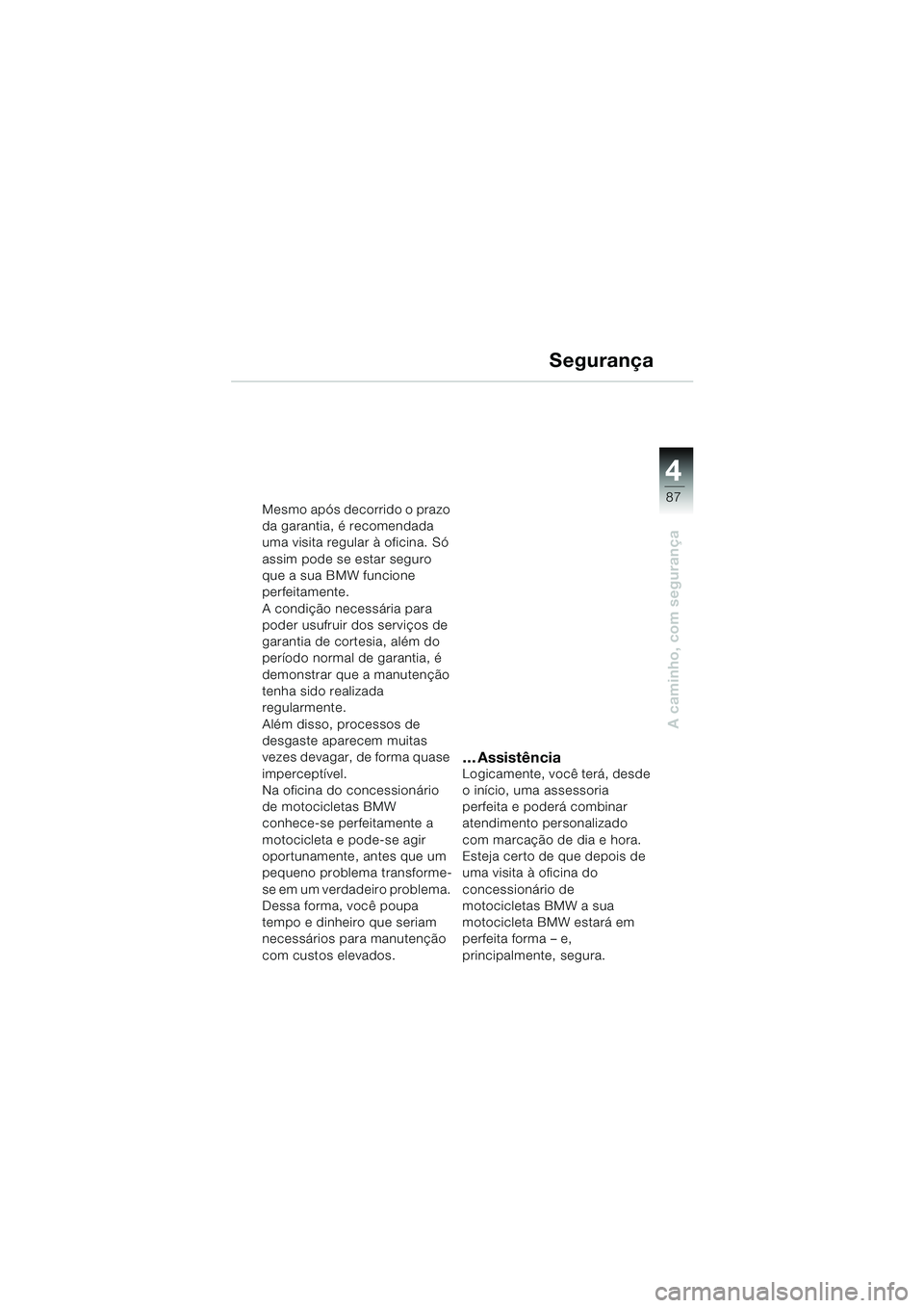 BMW MOTORRAD K 1200 LT 2002 Manual do condutor (in Portuguese) 4
87
A caminho, com segurança
Segurança
Mesmo após decorrido o prazo
da garantia, é recomendada
uma visita regular à oficina. Só
assim pode se estar seguro
que a sua BMW funcione
perfeitame BMW MOTORRAD K 1200 LT 2002 Manual do condutor (in Portuguese) 4
87
A caminho, com segurança
Segurança
Mesmo após decorrido o prazo
da garantia, é recomendada
uma visita regular à oficina. Só
assim pode se estar seguro
que a sua BMW funcione
perfeitame