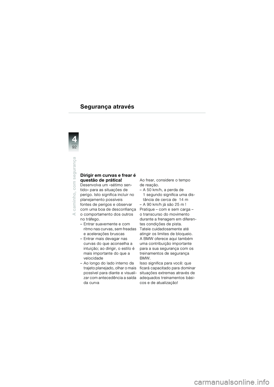 BMW MOTORRAD K 1200 LT 2002 Manual do condutor (in Portuguese) 92
A caminho, com segurança
4
Segurança através
Dirigir em curvas e frear é
questão de prática!
Desenvolva um «sétimo sen-
tido» para as situações de
perigo. Isto significa incluir no
p BMW MOTORRAD K 1200 LT 2002 Manual do condutor (in Portuguese) 92
A caminho, com segurança
4
Segurança através
Dirigir em curvas e frear é
questão de prática!
Desenvolva um «sétimo sen-
tido» para as situações de
perigo. Isto significa incluir no
p